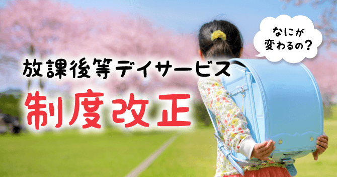 なにが変わるの？放課後等デイサービス制度改正